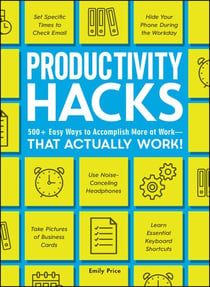 Productivity Hacks - 500+ Easy Ways to Accomplish More at Work--That Actually Work!