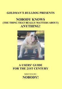 Nobody Knows (The Thing That Really Matters About) Anything! - Goldman's Bulldog Presents, #1