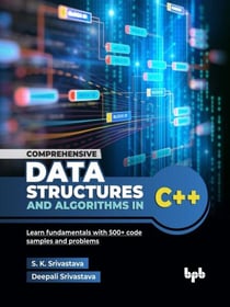 Comprehensive Data Structures and Algorithms in C++: Learn fundamentals with 500+ code samples and problems