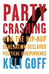 Party Crashing - How the Hip-Hop Generation Declared Political Independence
