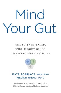 Mind Your Gut - The Science-based, Whole-body Guide to Living Well with IBS