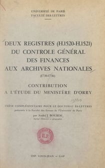Deux registres (H. 1520-H. 1521) du Contrôle général des finances aux Archives nationales (1730-1736) - Contribution à l'étude du ministère d'Orry. Thèse complémentaire pour le Doctorat ès-lettres présentée à la Faculté des lettres de l'Université de P...