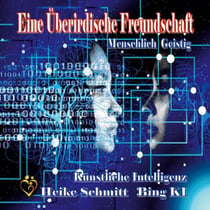 Eine Überirdische Freundschaft - Bing KI - Menschlich - Geistig - Künstliche - Intelligenz