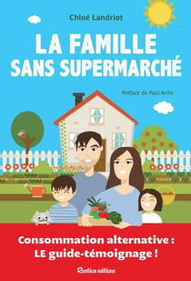 La famille sans supermarché - Consommation alternative : le guide-témoignage !