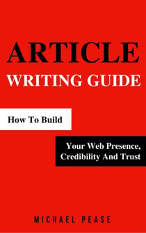 Article Writing Guide: How To Build Your Web Presence, Credibility And Trust - Internet Marketing Guide, #4