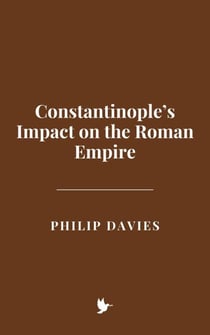 Constantinople’s Impact on the Roman Empire
