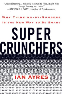 Super Crunchers - Why Thinking-by-Numbers Is the New Way to Be Smart