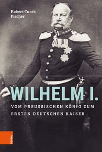 Wilhelm I. - Vom preußischen König zum ersten Deutschen Kaiser