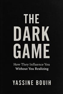 The Dark Game: How They Influence You Without You Realizing