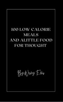 100 Low Calorie Meals And Alittle Food for Thought