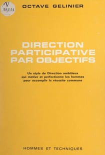 Direction participative par objectifs - Un style de direction ambitieux, qui motive et perfectionne les hommes pour accomplir la réussite commune