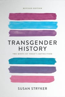 Transgender History, Third Edition - A Resource for Today's Struggle—and Tomorrow's