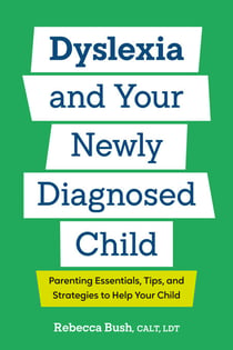 Dyslexia and Your Newly Diagnosed Child - Parenting Essentials, Tips, and Strategies to Help Your Child