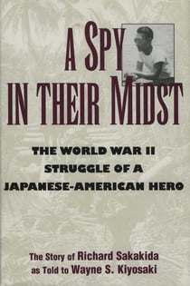 A Spy in Their Midst - The World War II Struggle of a Japanese-American Hero