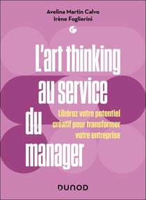 L'art thinking au service du manager - Libérez votre potentiel créatif pour transformer votre entreprise