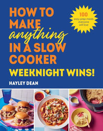 How to Make Anything in a Slow Cooker: Weeknight Wins! - Brand new easy, prep-ahead recipes from the bestselling author