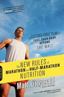 The New Rules of Marathon and Half-Marathon Nutrition - A Cutting-Edge Plan to Fuel Your Body Beyond "the Wall