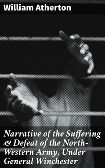 Narrative of the Suffering & Defeat of the North-Western Army, Under General Winchester - Massacre of the Prisoners; Sixteen Months Imprisonment of the Writer and Others with the Indians and British