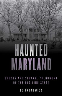 Haunted Maryland - Ghosts and Strange Phenomena of the Old Line State