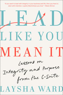 Lead Like You Mean It - Lessons on Integrity and Purpose from the C-Suite