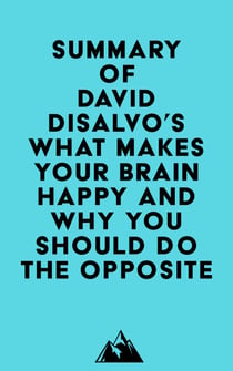 Summary of David Disalvo's What Makes Your Brain Happy and Why You Should Do the Opposite