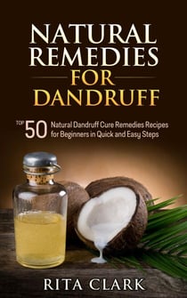 Natural Remedies for Dandruff: Top 50 Natural Dandruff Remedies Recipes for Beginners in Quick and Easy Steps