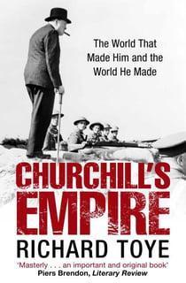 Churchill's Empire - The World that Made Him and the World He Made
