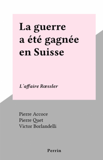 La guerre a été gagnée en Suisse - L'affaire Rœssler