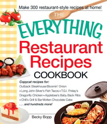 The Everything Restaurant Recipes Cookbook - Copycat recipes for Outback Steakhouse Bloomin' Onion, Long John Silver's Fish Tacos, TGI Friday's Dragonfly Chicken, Applebee's Baby Back Ribs, Chili's Grill & Bar Molten Chocolate Cake...and hundreds m...