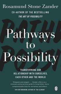 Pathways to Possibility - Transform your outlook on life with the bestselling author of The Art of Possibility