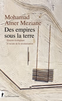 Des empires sous la terre - Histoire écologique et raciale de la sécularisation