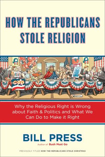 How the Republicans Stole Religion - Why the Religious Right is Wrong about Faith & Politics and What We Can Do to Make it Right