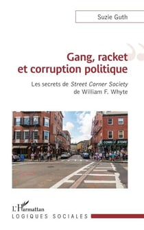 Gang, racket et corruption politique - Les secrets de<em> Street Corner Society</em> de William F. Whyte