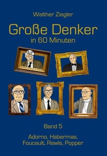 Große Denker in 60 Minuten - Band 5 - Adorno, Habermas, Foucault, Rawls, Popper