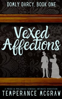 Vexed Affections:  A Pride & Prejudice Intimate Variation - Domly Darcy, #1