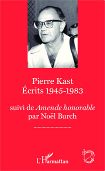 Pierre Kast Écrits 1945-1983 - suivi de Amende Honorable par Noël Burch