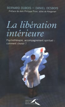La libération intérieure - Accompagnement spirituel, psychothérapie : comment choisir ?
