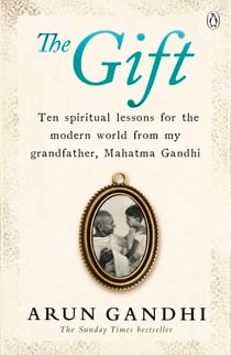 The Gift - Ten spiritual lessons for the modern world from my Grandfather, Mahatma Gandhi