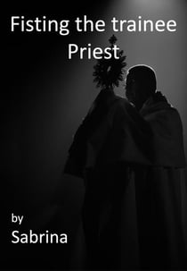 Fisting the Trainee Priest - A priest's adventures