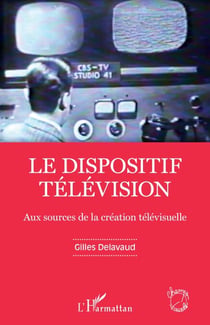 Le dispositif télévision - Aux sources de la création télévisuelle