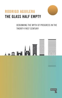 The Glass Half-Empty - Debunking the Myth of Progress in the Twenty-First Century