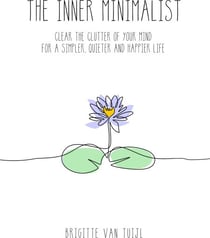 The Inner Minimalist - Clear the Clutter of Your Mind for a Simpler, Quieter and Happier Life