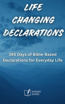 Life Changing Declarations- 365 Days of Speaking God's Truth Over Every Area of Life