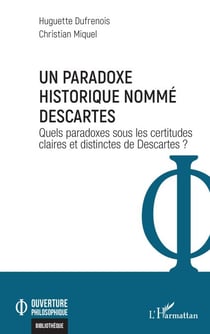Un paradoxe historique nommé Descartes - Quels paradoxes sous les certitudes claires et distinctes de Descartes ?