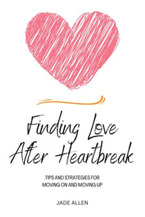 Finding Love After Heartbreak: Tips and Strategies for Moving On and Moving Up