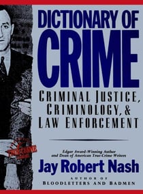 Dictionary of Crime - Criminal Justice, Criminology, and Law Enforcement