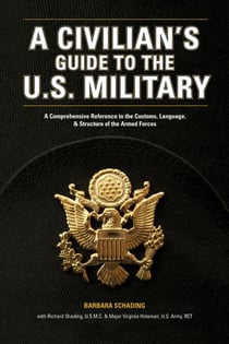A Civilian's Guide to the U.S. Military - A comprehensive reference to the customs, language and structure of the Armed Forces