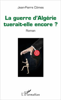 La guerre d'Algérie tuerait-elle encore ? - Roman