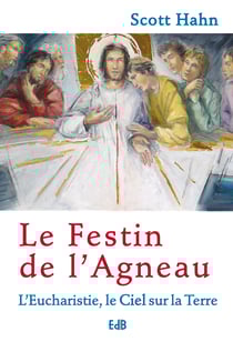 Le festin de l'agneau - L'Eucharistie, le Ciel sur la Terre