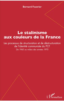 Le stalinisme aux couleurs de la France - Les processus de structuration et de déstructuration de l'identité communiste du PCF - De 1945 au milieu des années 1970